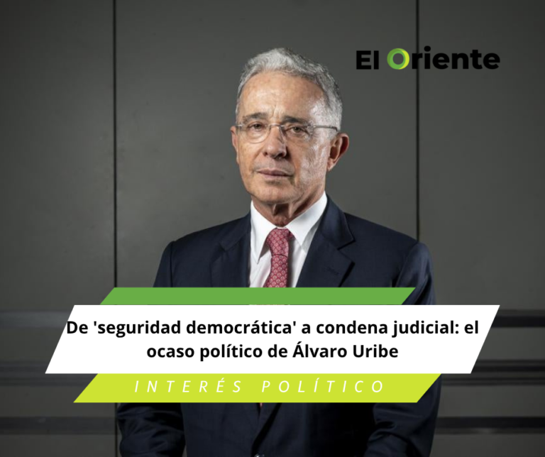 De ‘seguridad democrática’ a condena judicial: el ocaso político de Álvaro Uribe