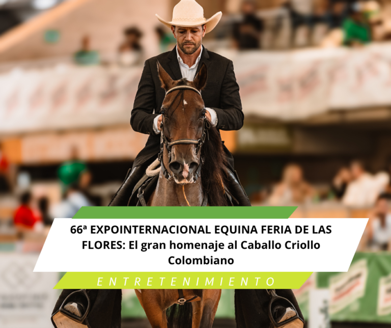 66ª EXPOINTERNACIONAL EQUINA FERIA DE LAS FLORES: El gran homenaje al Caballo Criollo Colombiano